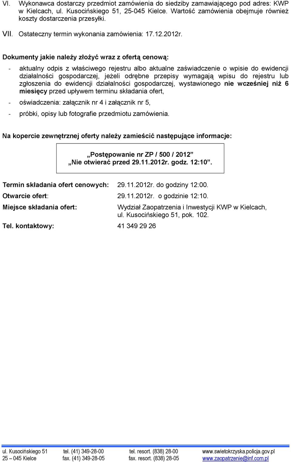 Dokumenty jakie należy złożyć wraz z ofertą cenową: - aktualny odpis z właściwego rejestru albo aktualne zaświadczenie o wpisie do ewidencji działalności gospodarczej, jeżeli odrębne przepisy