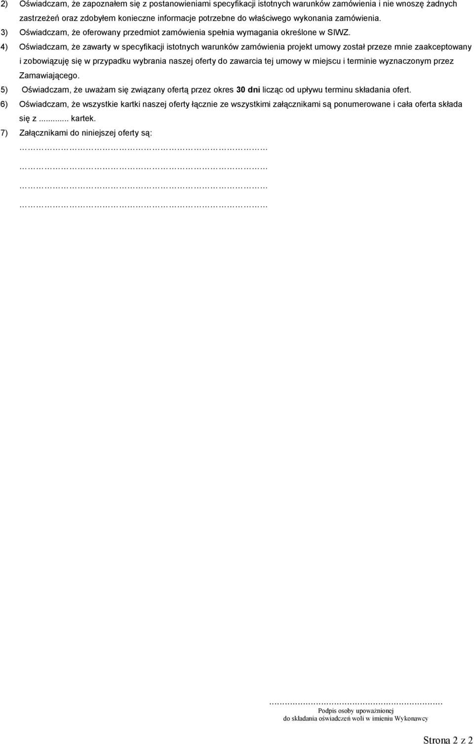 4) Oświadczam, że zawarty w specyfikacji istotnych warunków zamówienia projekt umowy został przeze mnie zaakceptowany i zobowiązuję się w przypadku wybrania naszej oferty do zawarcia tej umowy w