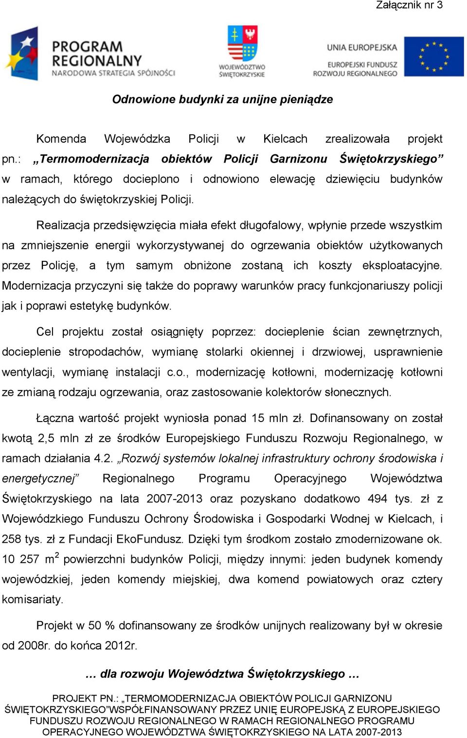 Realizacja przedsięwzięcia miała efekt długofalowy, wpłynie przede wszystkim na zmniejszenie energii wykorzystywanej do ogrzewania obiektów użytkowanych przez Policję, a tym samym obniżone zostaną