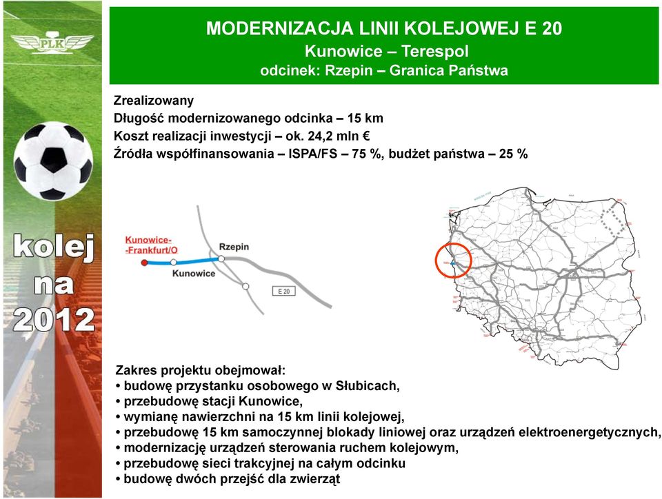 24,2 mln Źródła współfinansowania ISPA/FS 75 %, budżet państwa 25 % Zakres projektu obejmował: budowę przystanku osobowego w Słubicach, przebudowę