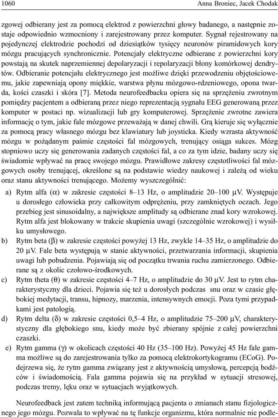 Potencja³y elektryczne odbierane z powierzchni kory powstaj¹ na skutek naprzemiennej depolaryzacji i repolaryzacji b³ony komórkowej dendrytów.