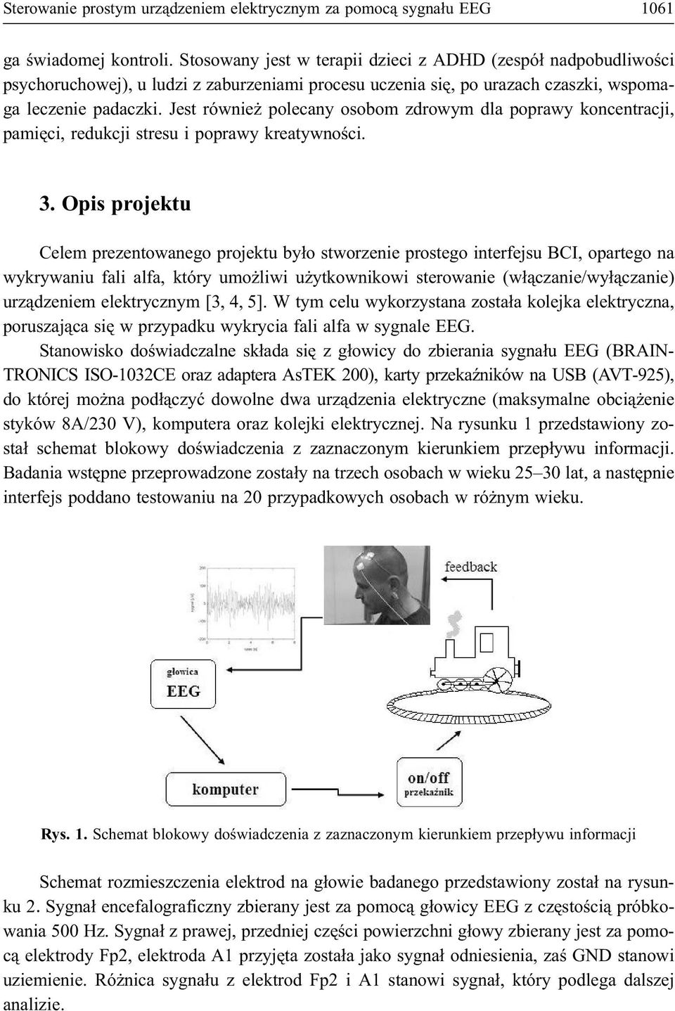 Jest równie polecany osobom zdrowym dla poprawy koncentracji, pamiêci, redukcji stresu i poprawy kreatywnoœci. 3.