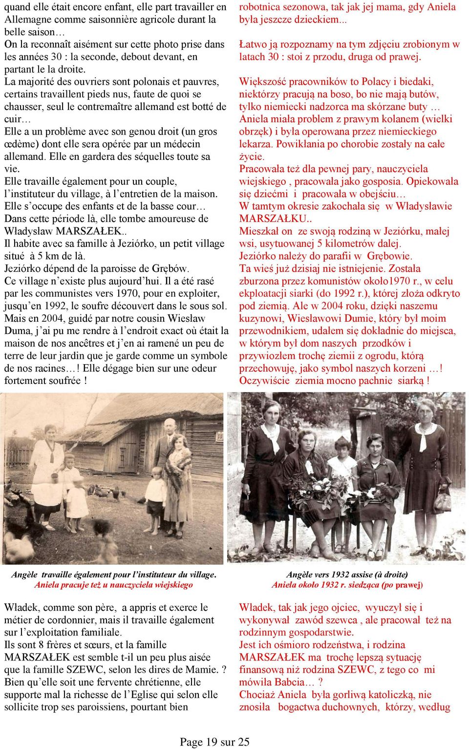 La majorité des ouvriers sont polonais et pauvres, certains travaillent pieds nus, faute de quoi se chausser, seul le contremaître allemand est botté de cuir Elle a un problème avec son genou droit