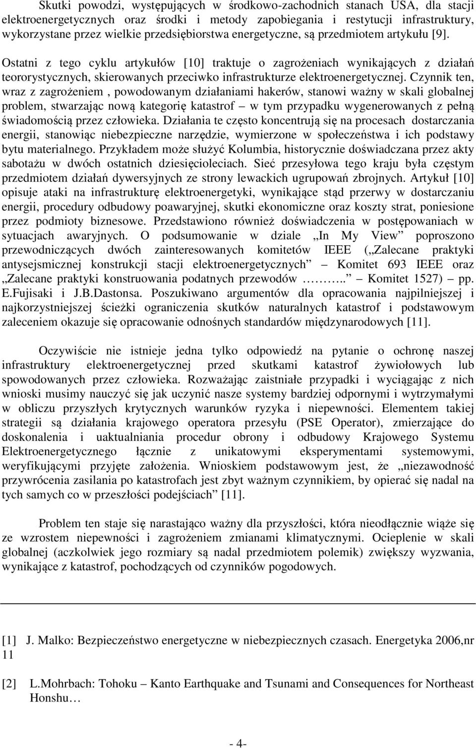 Ostatni z tego cyklu artykułów [10] traktuje o zagrożeniach wynikających z działań teororystycznych, skierowanych przeciwko infrastrukturze elektroenergetycznej.