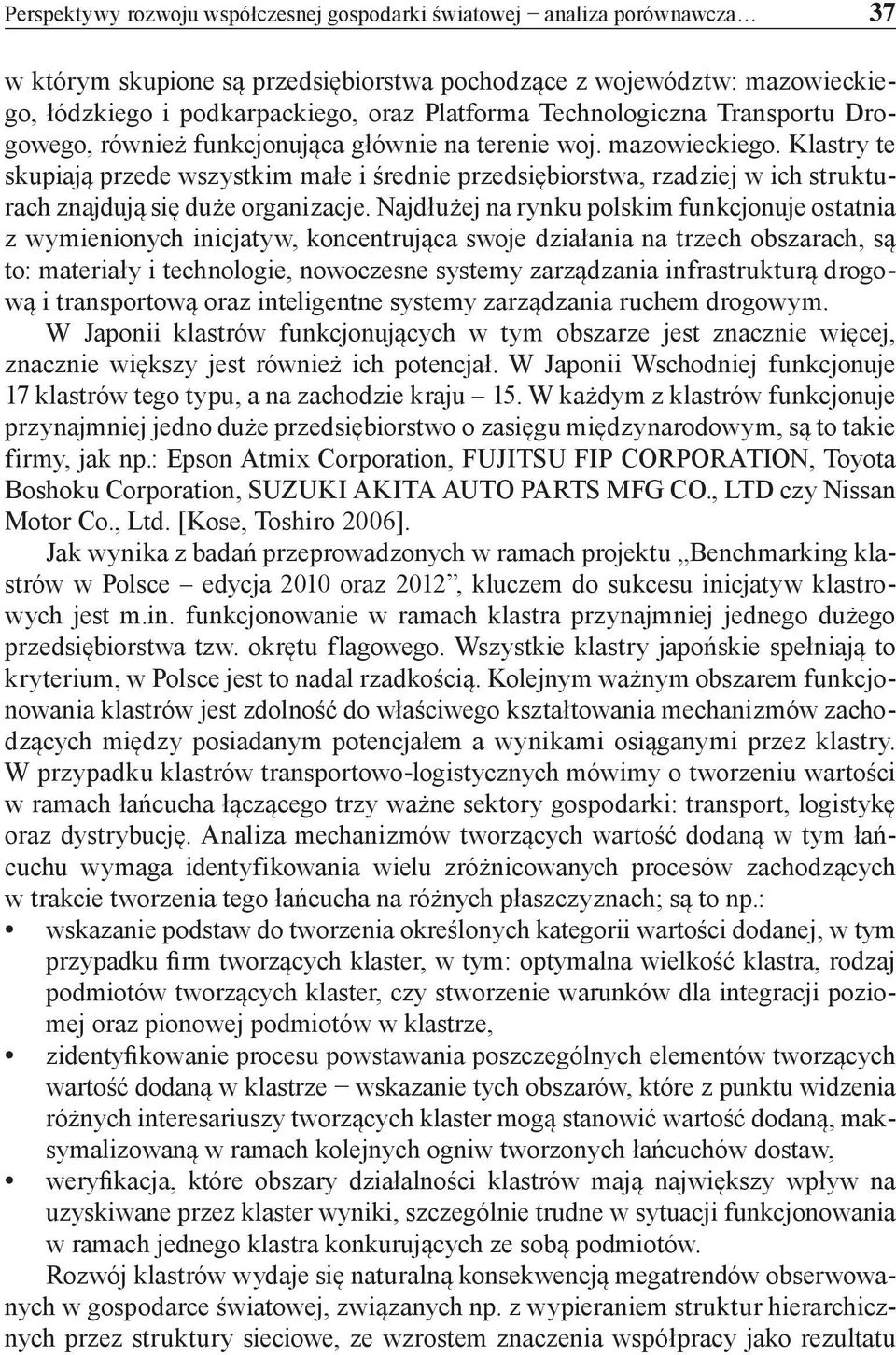 Klastry te skupiają przede wszystkim małe i średnie przedsiębiorstwa, rzadziej w ich strukturach znajdują się duże organizacje.