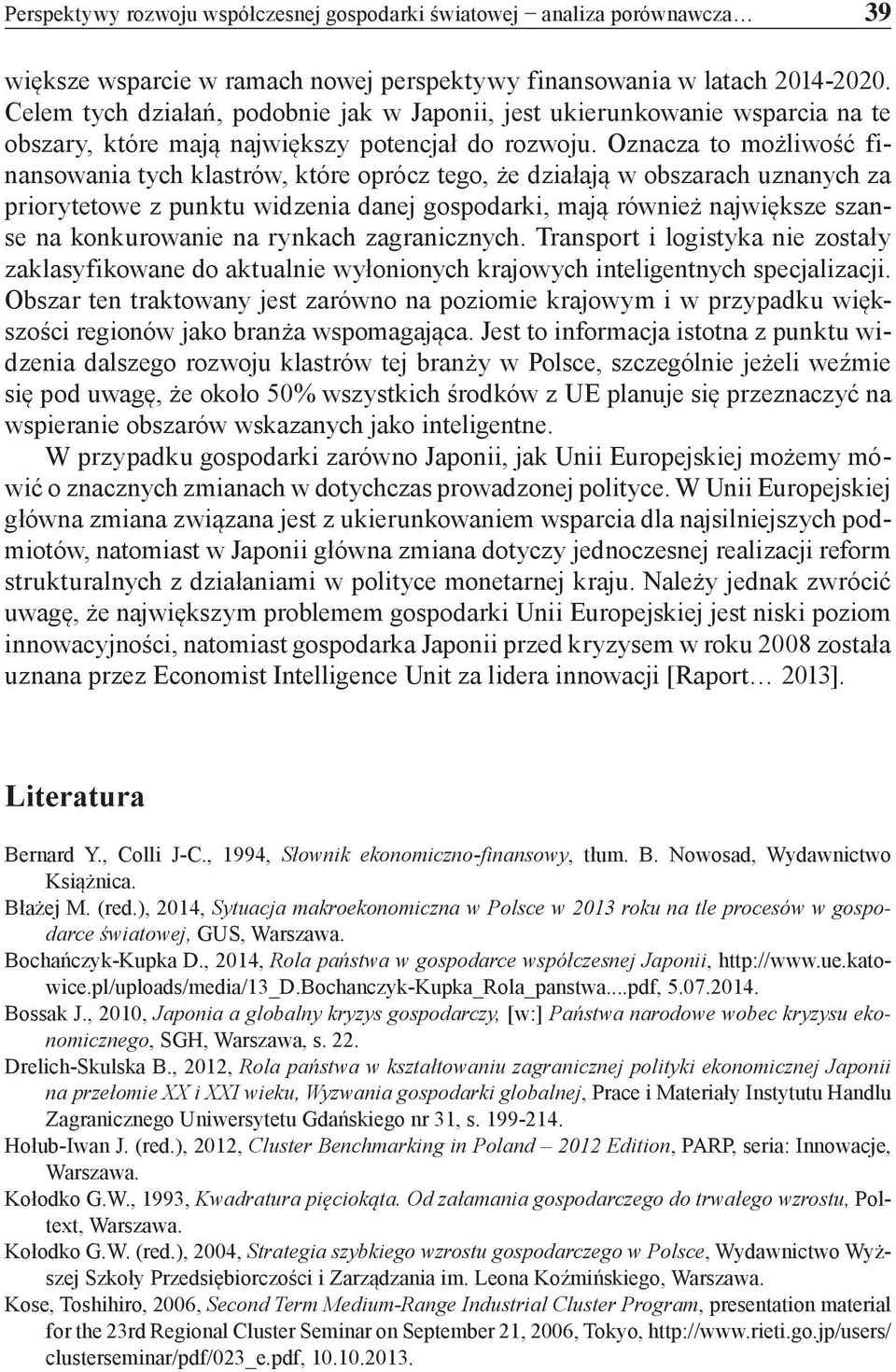 Oznacza to możliwość finansowania tych klastrów, które oprócz tego, że działają w obszarach uznanych za priorytetowe z punktu widzenia danej gospodarki, mają również największe szanse na konkurowanie