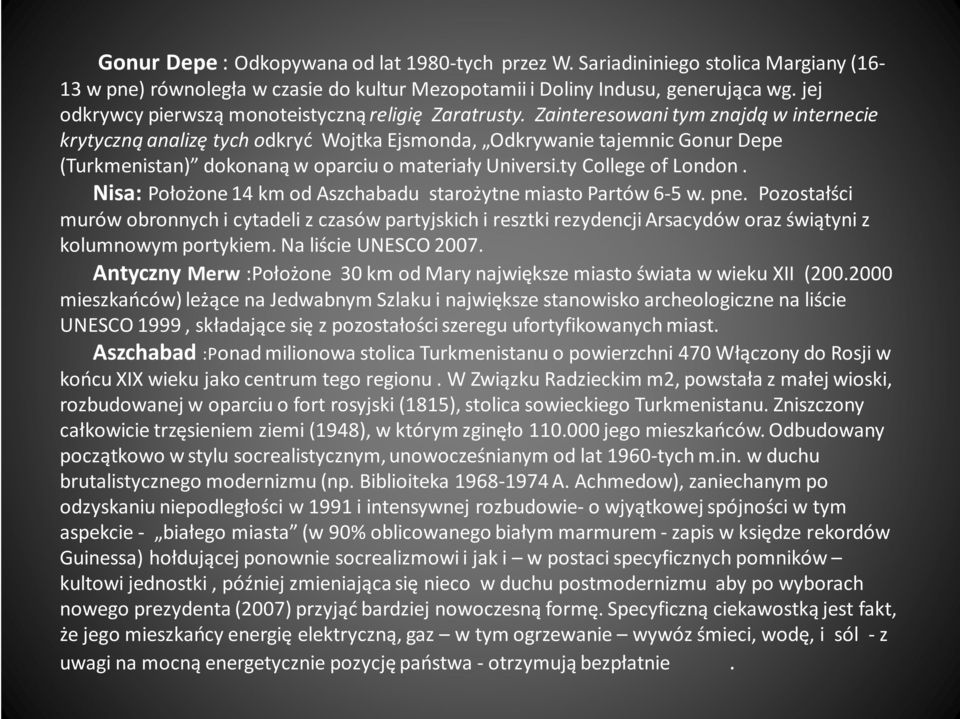 Zainteresowani tym znajdą w internecie krytyczną analizę tych odkryć Wojtka Ejsmonda, Odkrywanie tajemnic Gonur Depe (Turkmenistan) dokonaną w oparciu o materiały Universi.ty College of London.