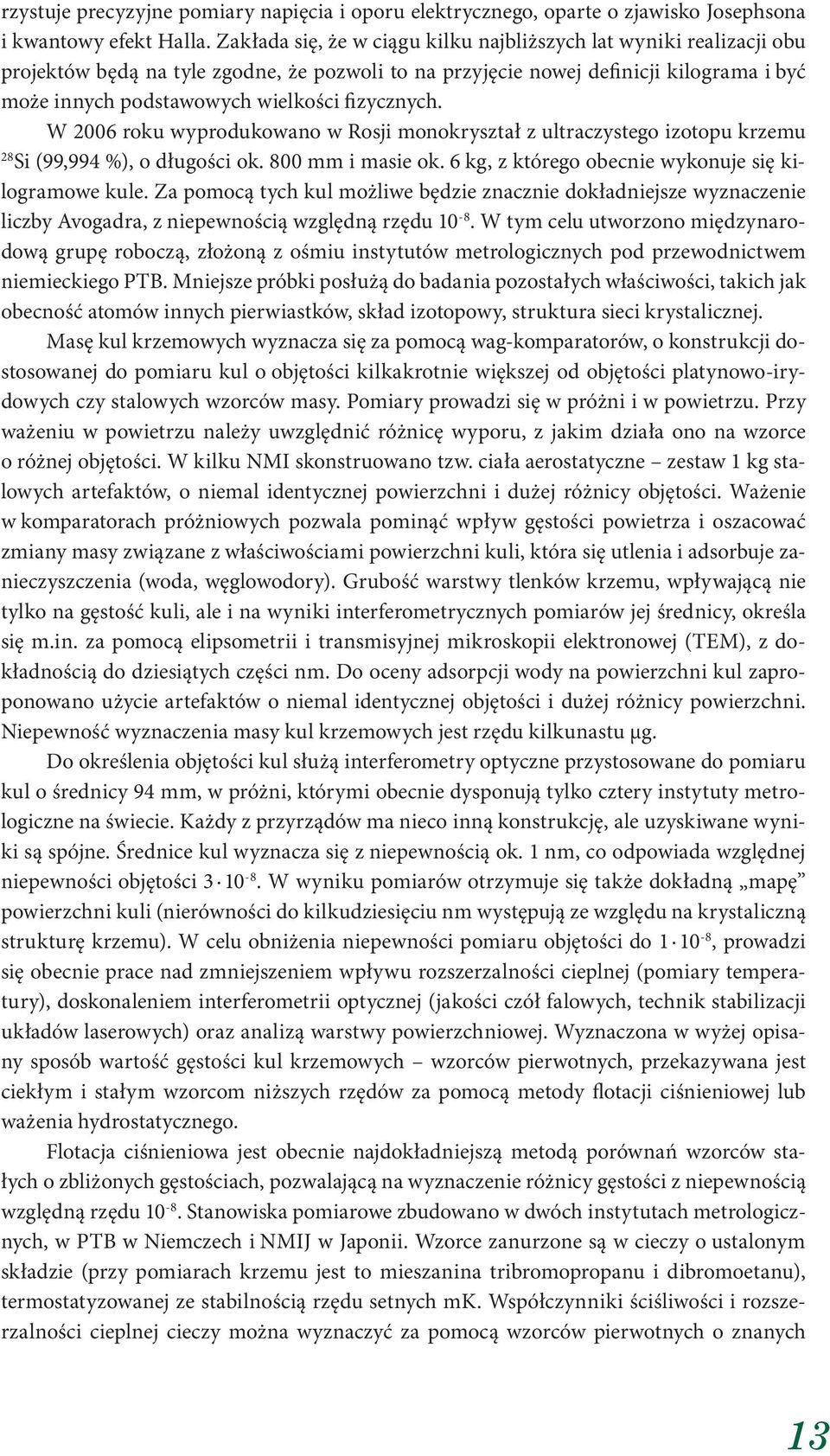 fizycznych. W 2006 roku wyprodukowano w Rosji monokryształ z ultraczystego izotopu krzemu 28 Si (99,994 %), o długości ok. 800 mm i masie ok. 6 kg, z którego obecnie wykonuje się kilogramowe kule.