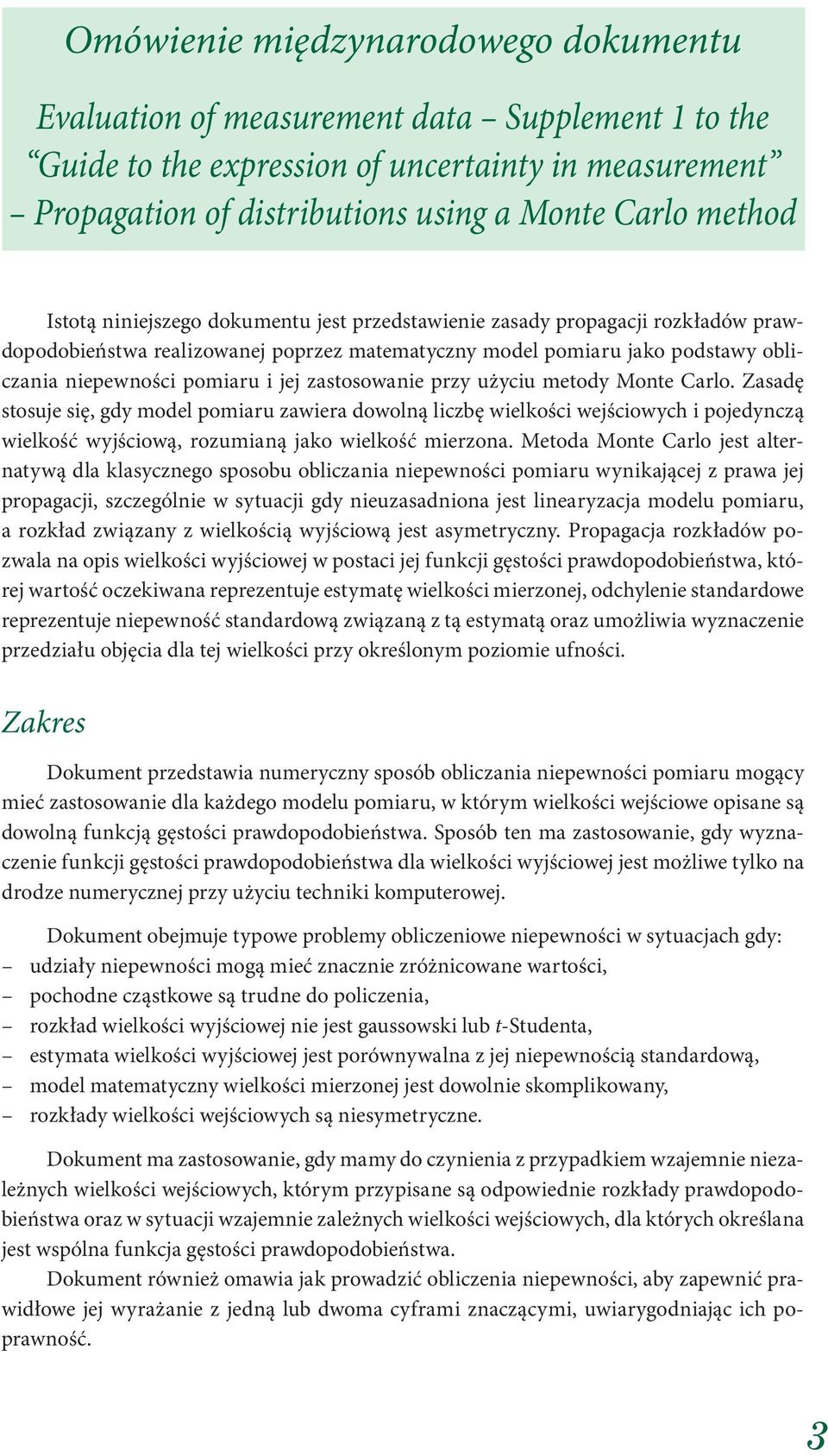 zastosowanie przy użyciu metody Monte Carlo. Zasadę stosuje się, gdy model pomiaru zawiera dowolną liczbę wielkości wejściowych i pojedynczą wielkość wyjściową, rozumianą jako wielkość mierzona.