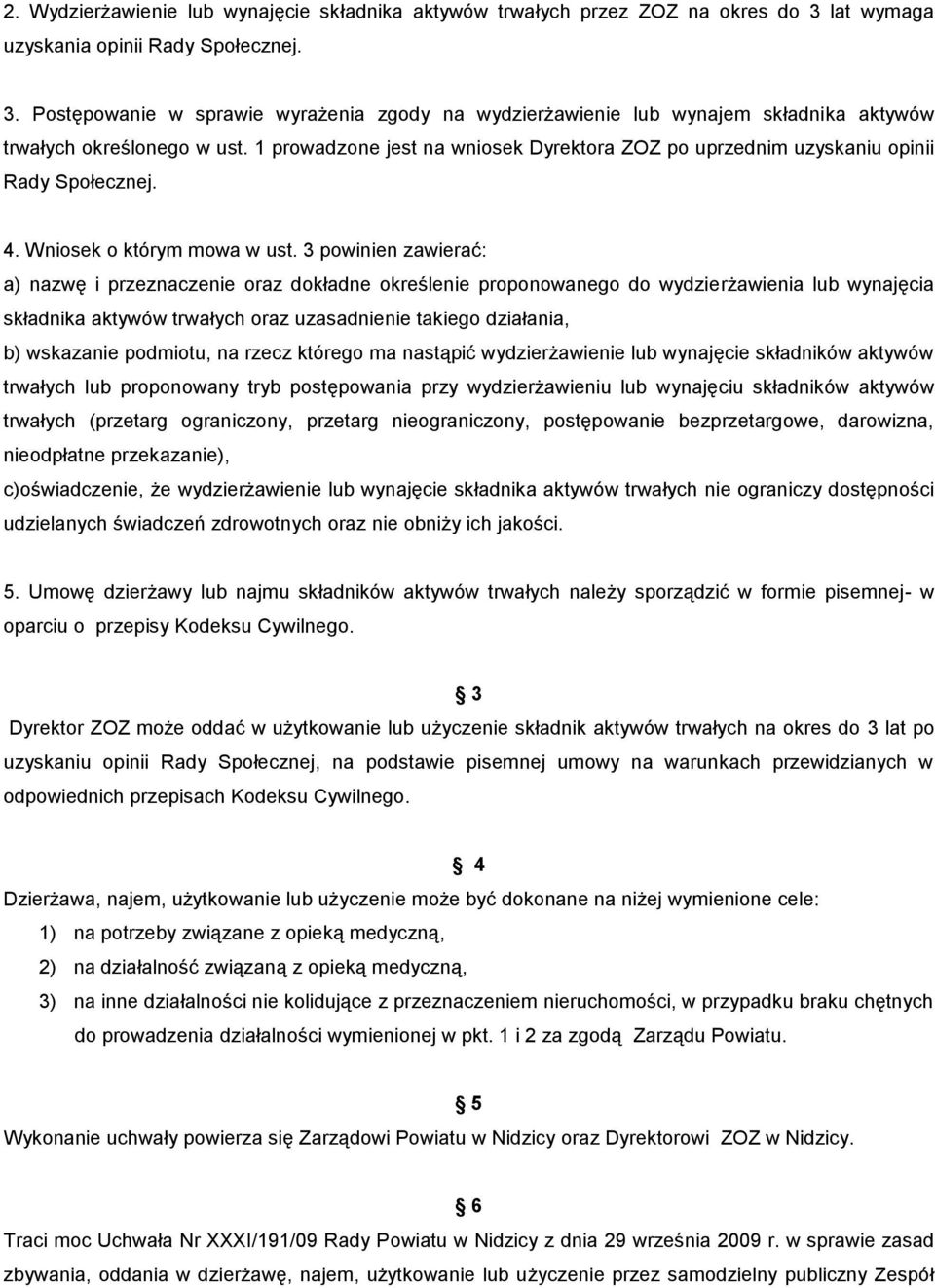 3 powinien zawierać: a) nazwę i przeznaczenie oraz dokładne określenie proponowanego do wydzierżawienia lub wynajęcia składnika aktywów trwałych oraz uzasadnienie takiego działania, b) wskazanie