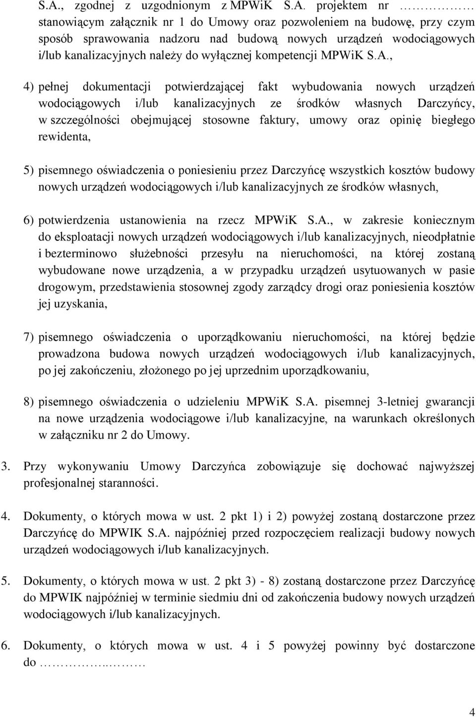 , 4) pełnej dokumentacji potwierdzającej fakt wybudowania nowych urządzeń wodociągowych i/lub kanalizacyjnych ze środków własnych Darczyńcy, w szczególności obejmującej stosowne faktury, umowy oraz