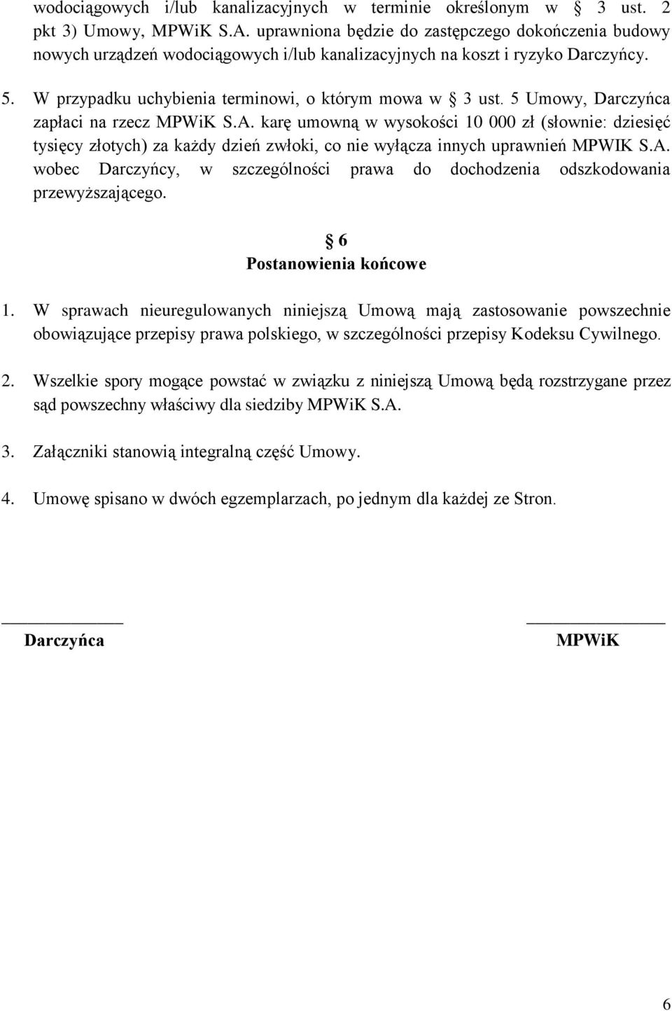 5 Umowy, Darczyńca zapłaci na rzecz MPWiK S.A. karę umowną w wysokości 10 000 zł (słownie: dziesięć tysięcy złotych) za każdy dzień zwłoki, co nie wyłącza innych uprawnień MPWIK S.A. wobec Darczyńcy, w szczególności prawa do dochodzenia odszkodowania przewyższającego.