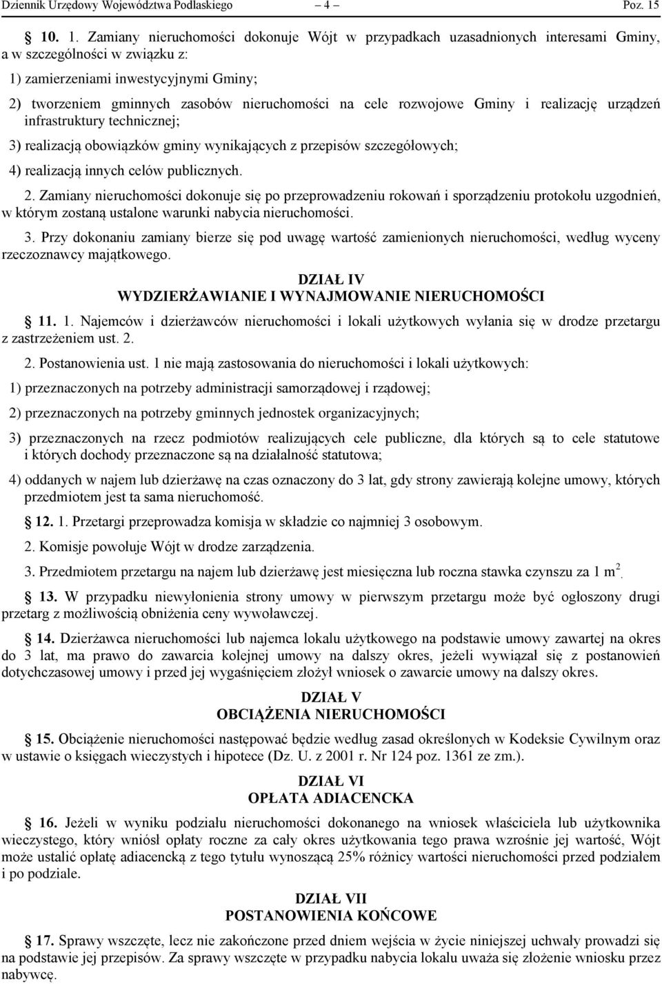 Zamiany nieruchomości dokonuje Wójt w przypadkach uzasadnionych interesami Gminy, a w szczególności w związku z: 1) zamierzeniami inwestycyjnymi Gminy; 2) tworzeniem gminnych zasobów nieruchomości na