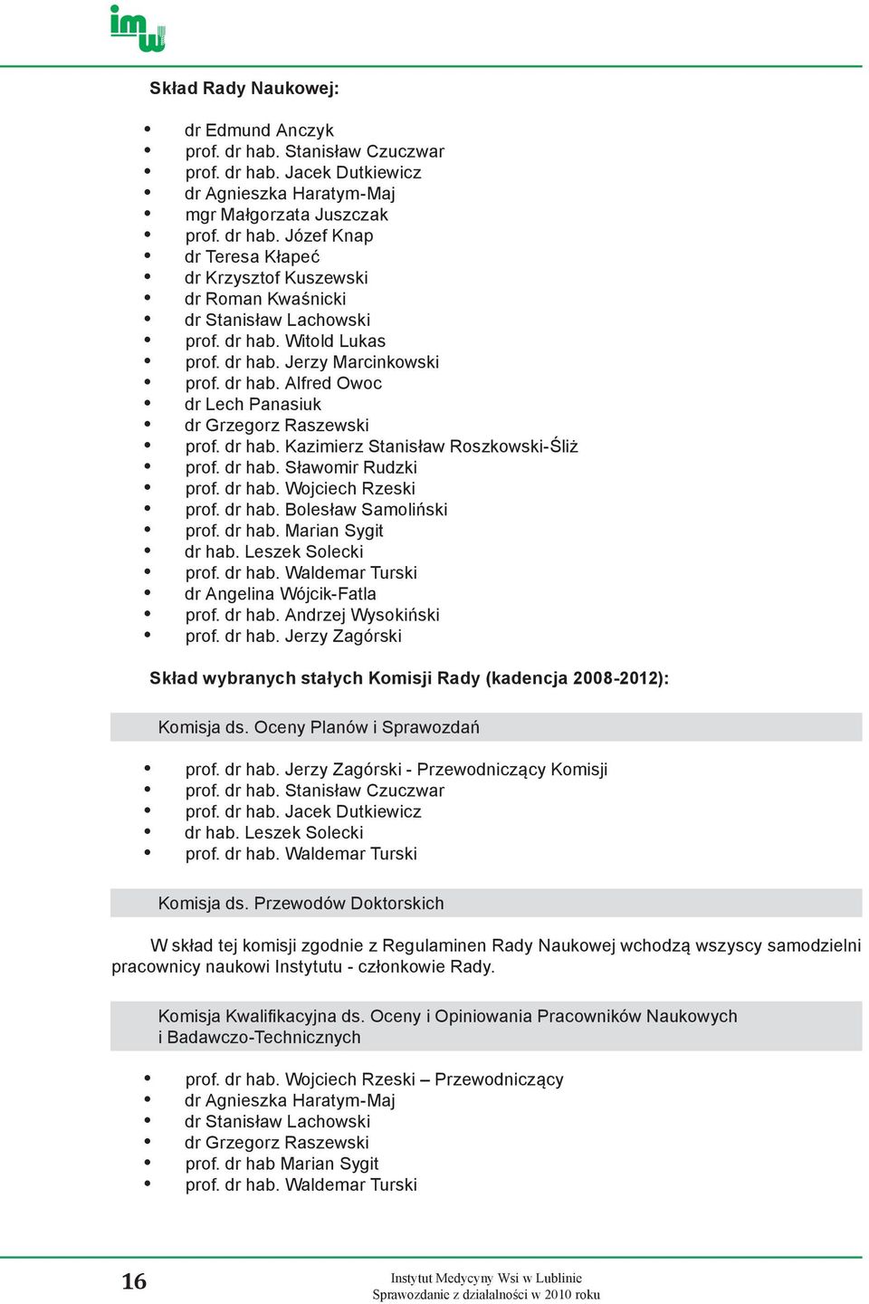 dr hab. Wojciech Rzeski prof. dr hab. Bolesław Samoliński prof. dr hab. Marian Sygit dr hab. Leszek Solecki prof. dr hab. Waldemar Turski dr Angelina Wójcik-Fatla prof. dr hab. Andrzej Wysokiński prof.