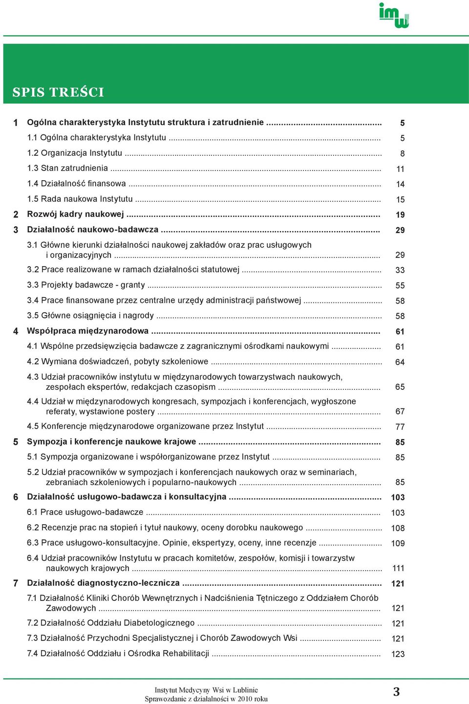 1 Główne kierunki działalności naukowej zakładów oraz prac usługowych i organizacyjnych... 29 3.2 Prace realizowane w ramach działalności statutowej... 33 3.3 Projekty badawcze - granty... 55 3.