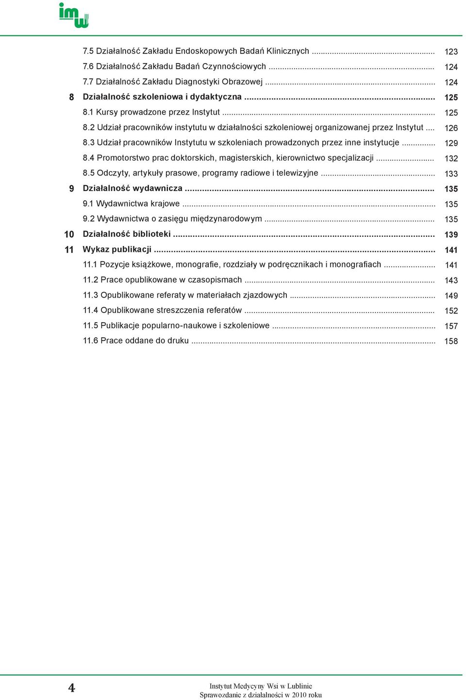 3 Udział pracowników Instytutu w szkoleniach prowadzonych przez inne instytucje... 129 8.4 Promotorstwo prac doktorskich, magisterskich, kierownictwo specjalizacji... 132 8.