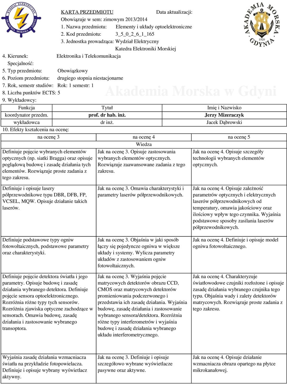 Poziom przedmiotu: drugiego stopnia niestacjonarne 7. Rok, semestr studiów: Rok: 1 semestr: 1 8. Liczba punktów ECTS: 5 9. Wykładowcy: Funkcja Tytuł Imię i Nazwisko koordynator przedm. prof. dr hab.