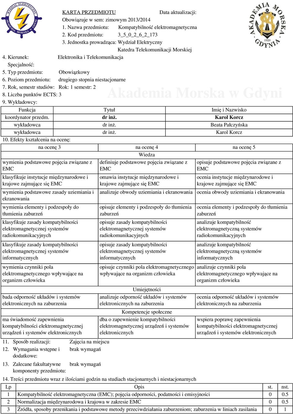 Poziom przedmiotu: drugiego stopnia niestacjonarne 7. Rok, semestr studiów: Rok: 1 semestr: 2 8. Liczba punktów ECTS: 3 9. Wykładowcy: Funkcja Tytuł Imię i Nazwisko koordynator przedm. dr inż.