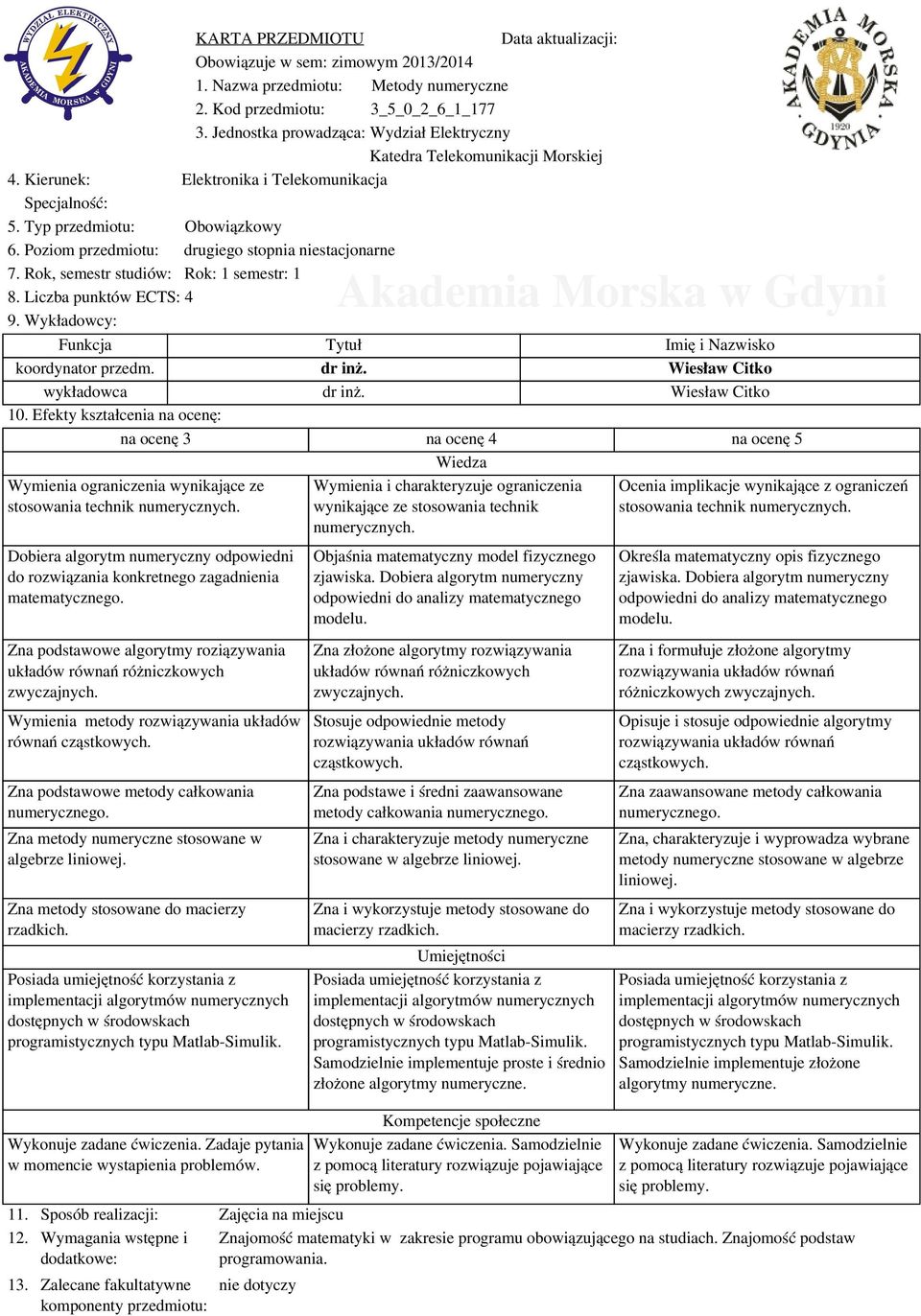 Poziom przedmiotu: drugiego stopnia niestacjonarne 7. Rok, semestr studiów: Rok: 1 semestr: 1 8. Liczba punktów ECTS: 4 9. Wykładowcy: Funkcja Tytuł Imię i Nazwisko koordynator przedm. dr inż.