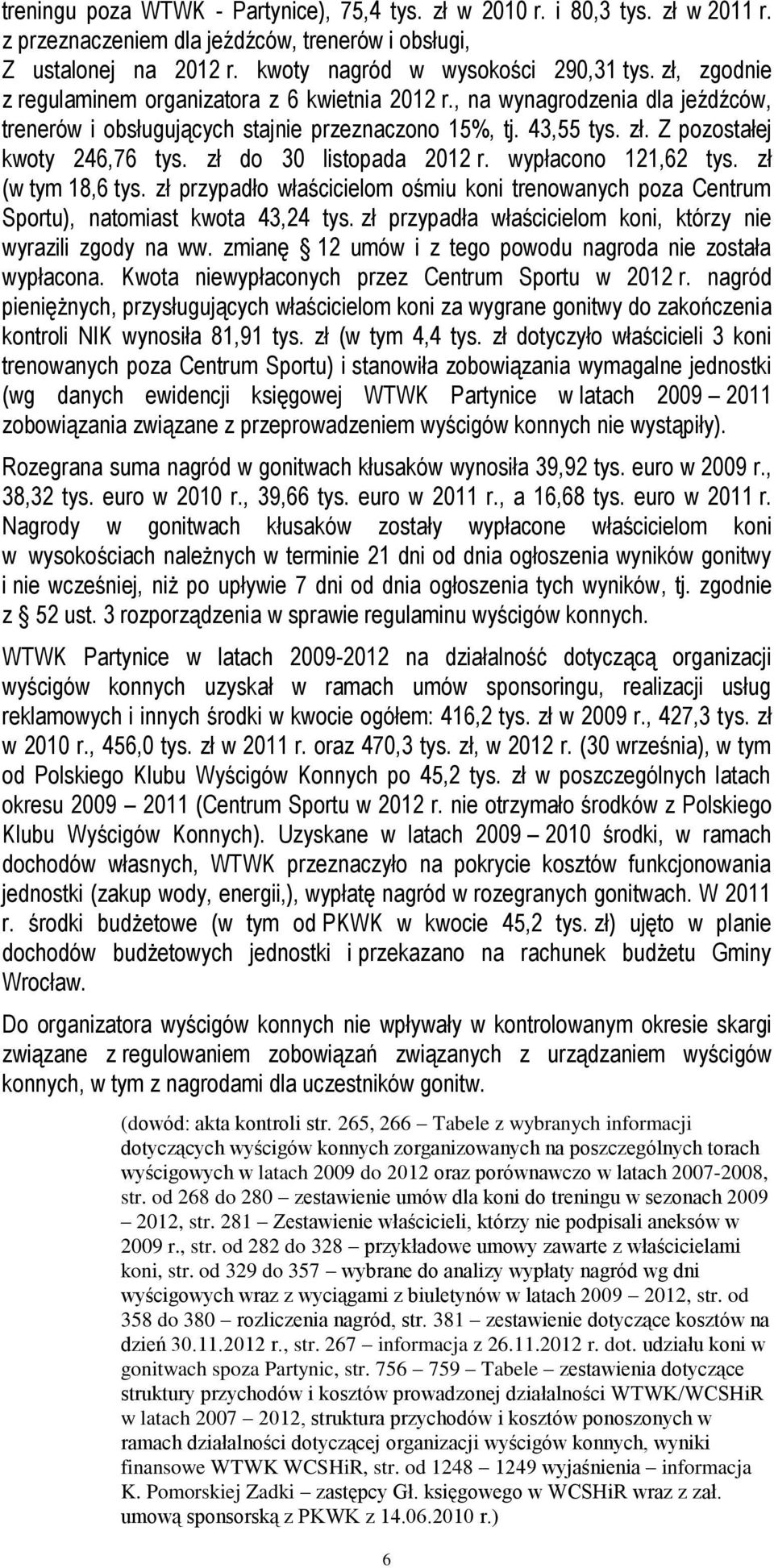 zł do 30 listopada 2012 r. wypłacono 121,62 tys. zł (w tym 18,6 tys. zł przypadło właścicielom ośmiu koni trenowanych poza Centrum Sportu), natomiast kwota 43,24 tys.