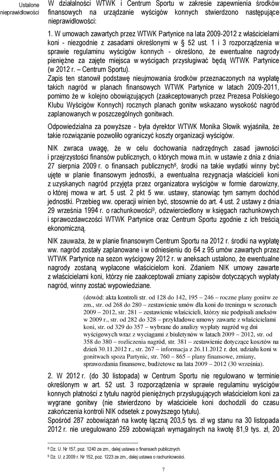 1 i 3 rozporządzenia w sprawie regulaminu wyścigów konnych - określono, że ewentualne nagrody pieniężne za zajęte miejsca w wyścigach przysługiwać będą WTWK Partynice (w 2012 r. Centrum Sportu).