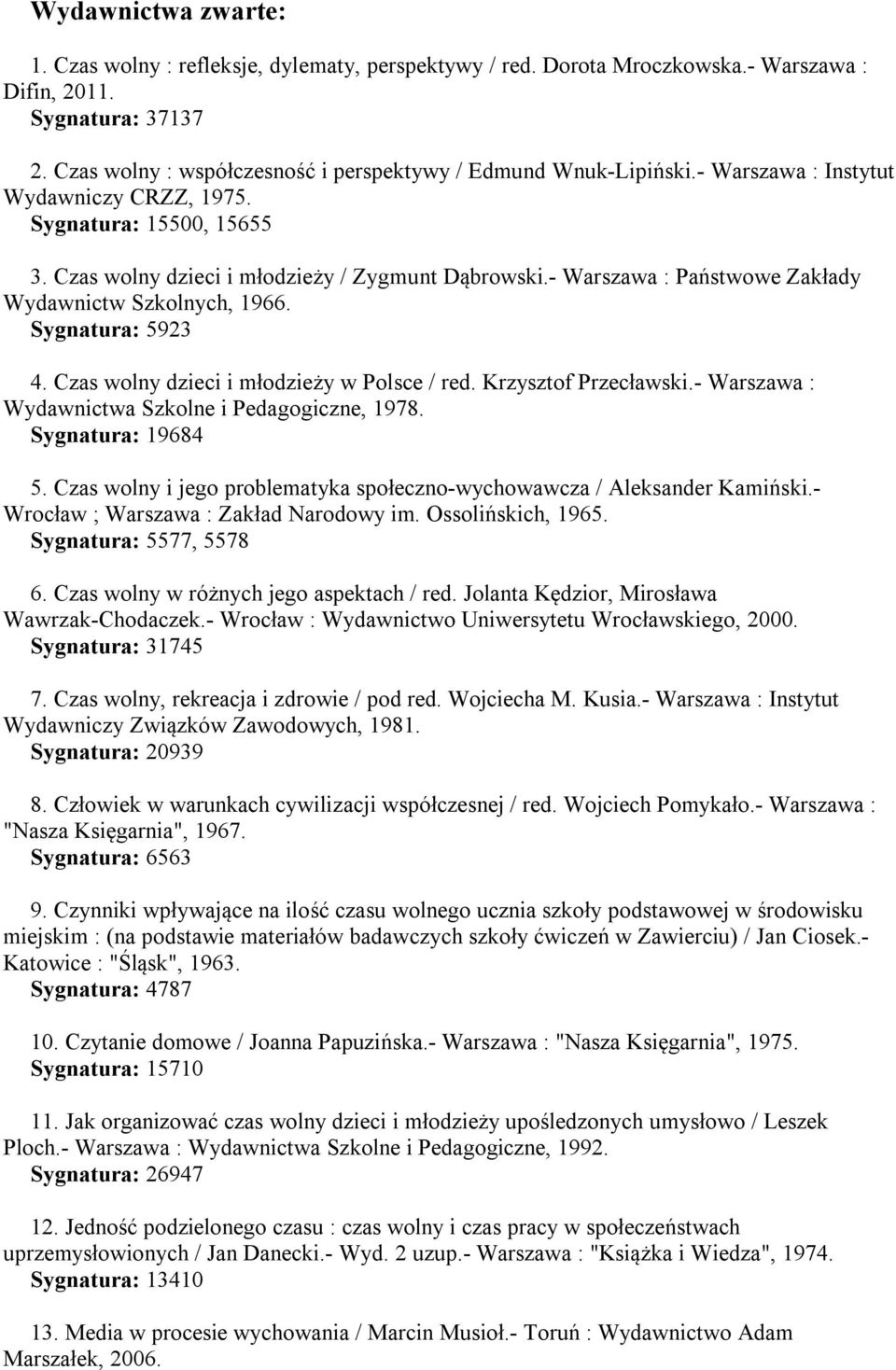 - Warszawa : Państwowe Zakłady Wydawnictw Szkolnych, 1966. Sygnatura: 5923 4. Czas wolny dzieci i młodzieży w Polsce / red. Krzysztof Przecławski.- Warszawa : Wydawnictwa Szkolne i Pedagogiczne, 1978.