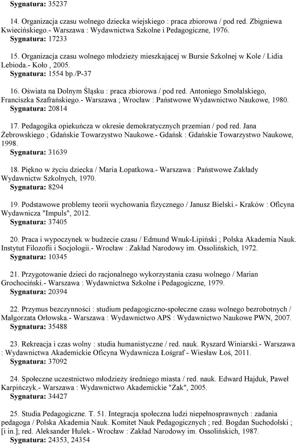 Antoniego Smołalskiego, Franciszka Szafrańskiego.- Warszawa ; Wrocław : Państwowe Wydawnictwo Naukowe, 1980. Sygnatura: 20814 17. Pedagogika opiekuńcza w okresie demokratycznych przemian / pod red.