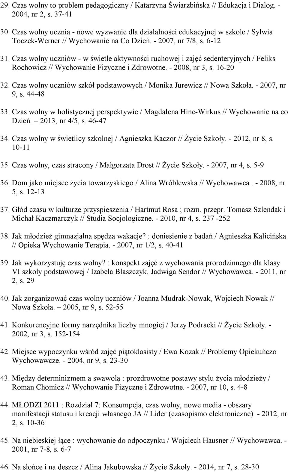 Czas wolny uczniów - w świetle aktywności ruchowej i zajęć sedenteryjnych / Feliks Rochowicz // Wychowanie Fizyczne i Zdrowotne. - 2008, nr 3, s. 16-20 32.