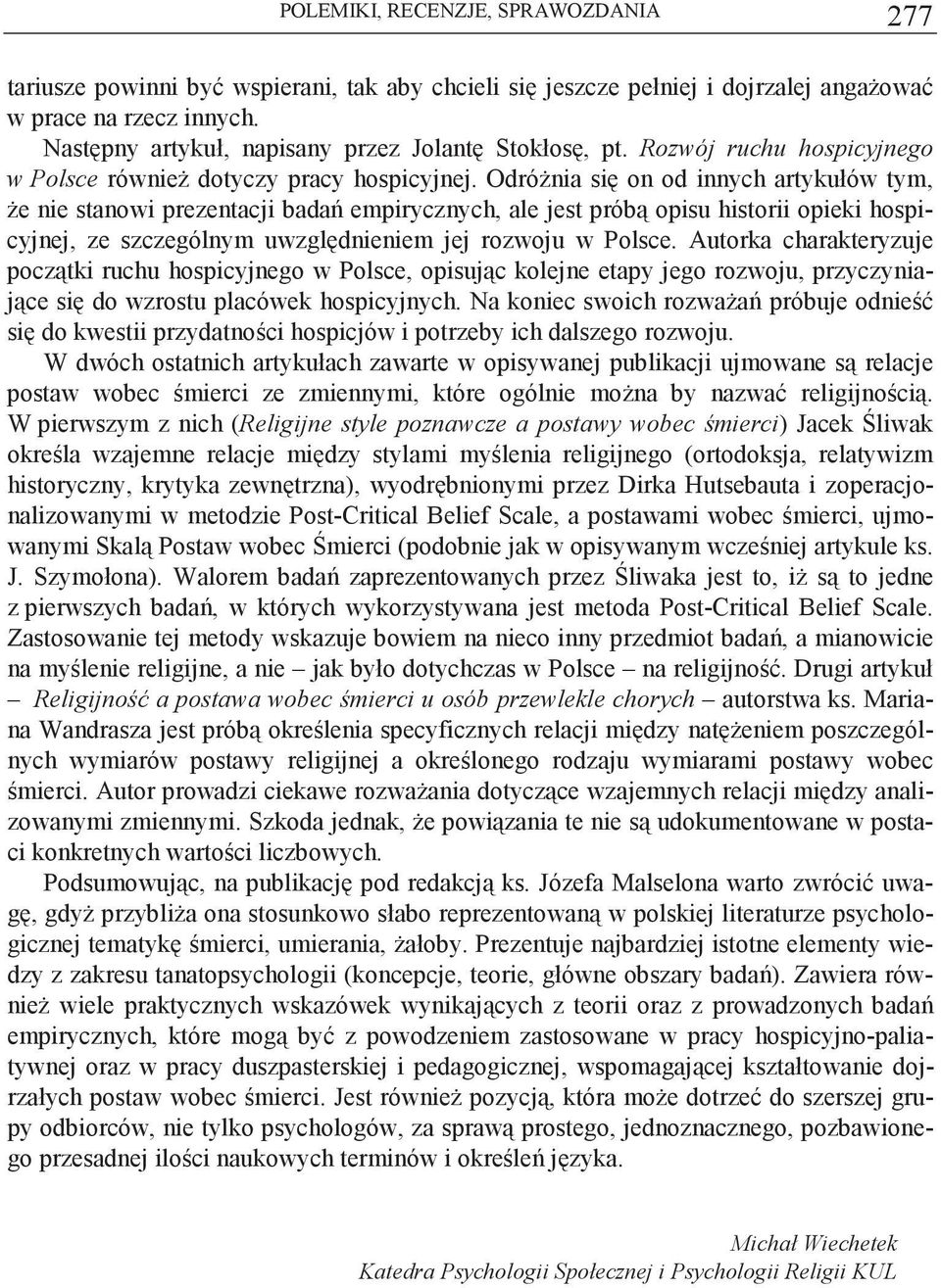 Odrónia si on od innych artykułów tym, e nie stanowi prezentacji bada empirycznych, ale jest prób opisu historii opieki hospicyjnej, ze szczególnym uwzgldnieniem jej rozwoju w Polsce.