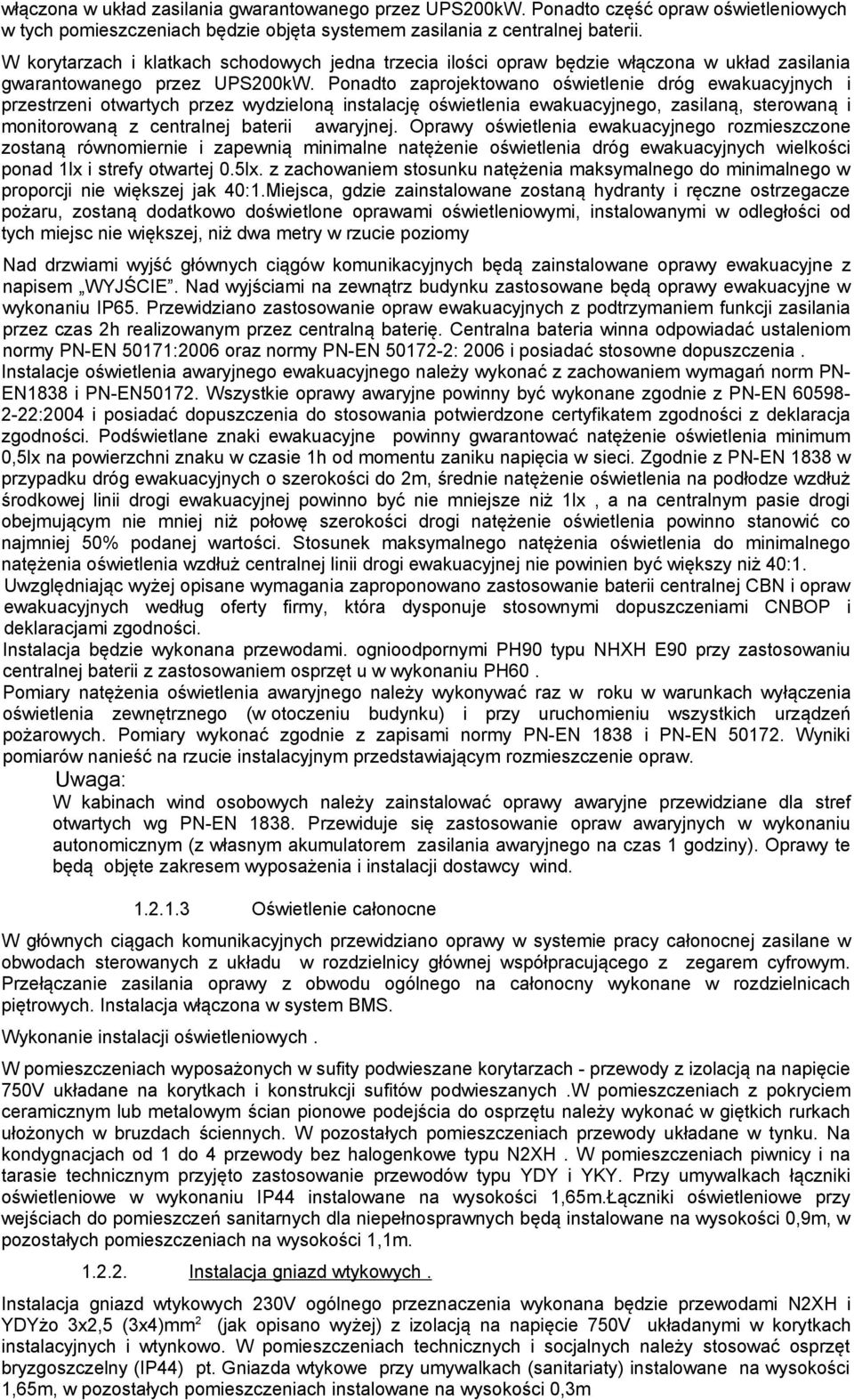 Ponadto zaprojektowano oświetlenie dróg ewakuacyjnych i przestrzeni otwartych przez wydzieloną instalację oświetlenia ewakuacyjnego, zasilaną, sterowaną i monitorowaną z centralnej baterii awaryjnej.