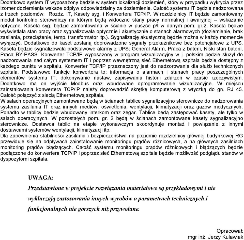 W rozdzielnicy IT będzie zamontowany moduł kontrolno sterowniczy na którym będą widoczne stany pracy normalnej i awaryjnej wskazanie optyczne. Kaseta syg.