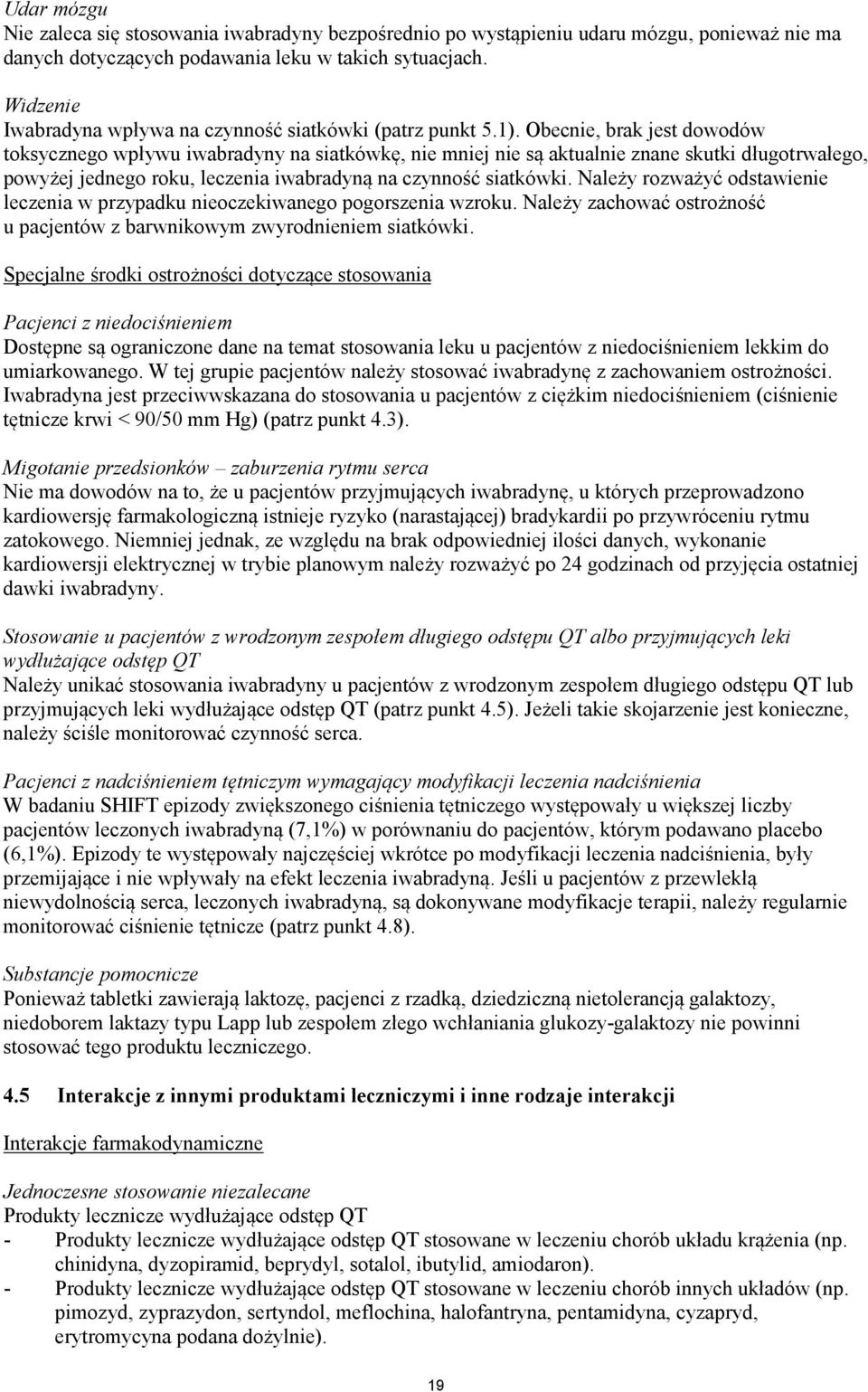 Obecnie, brak jest dowodów toksycznego wpływu iwabradyny na siatkówkę, nie mniej nie są aktualnie znane skutki długotrwałego, powyżej jednego roku, leczenia iwabradyną na czynność siatkówki.