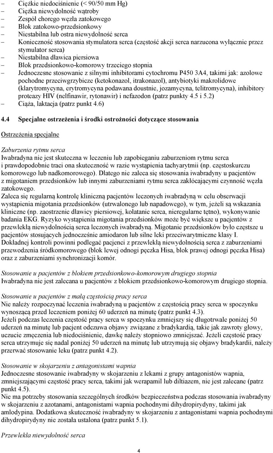 inhibitorami cytochromu P450 3A4, takimi jak: azolowe pochodne przeciwgrzybicze (ketokonazol, itrakonazol), antybiotyki makrolidowe (klarytromycyna, erytromycyna podawana doustnie, jozamycyna,