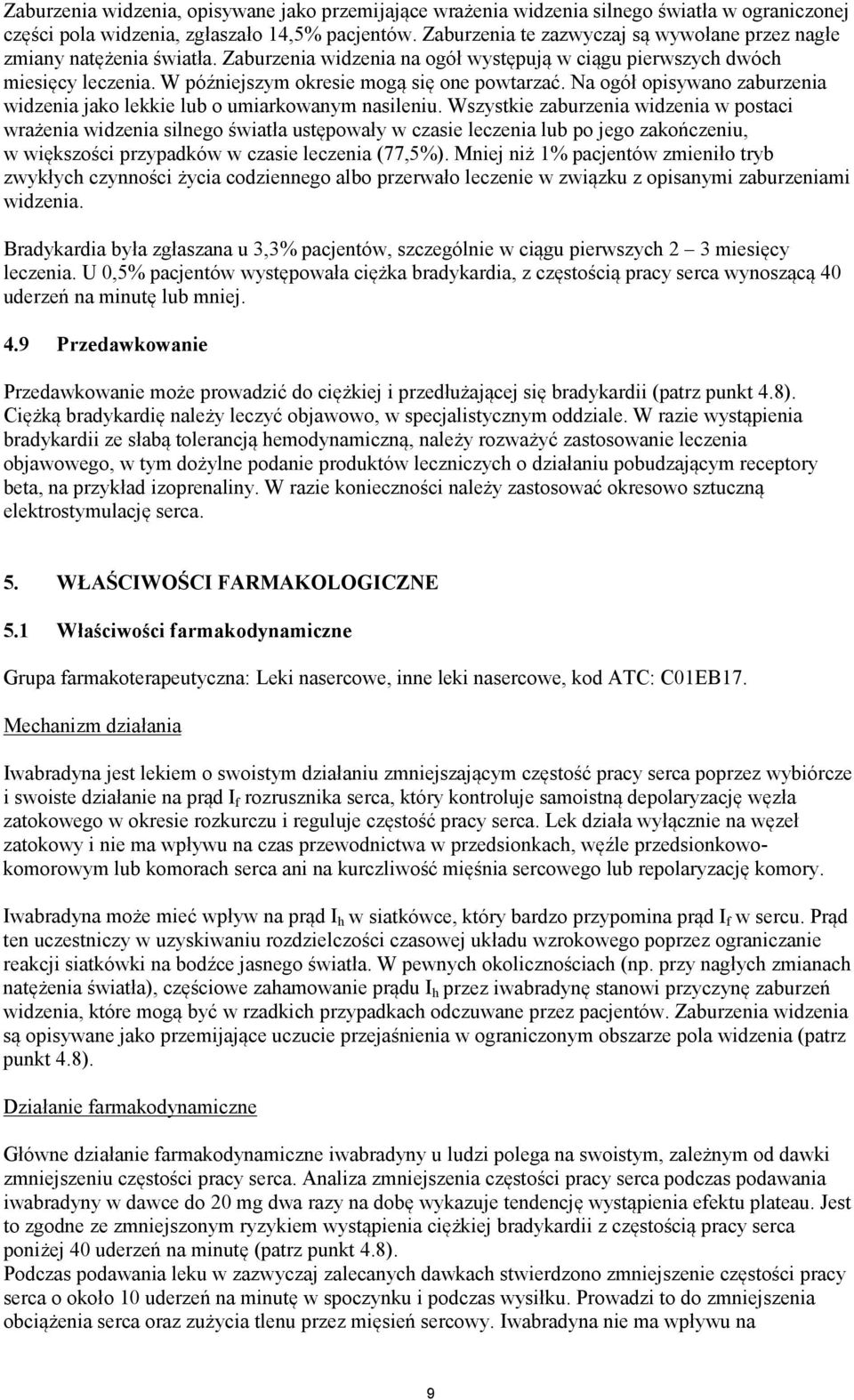 W późniejszym okresie mogą się one powtarzać. Na ogół opisywano zaburzenia widzenia jako lekkie lub o umiarkowanym nasileniu.