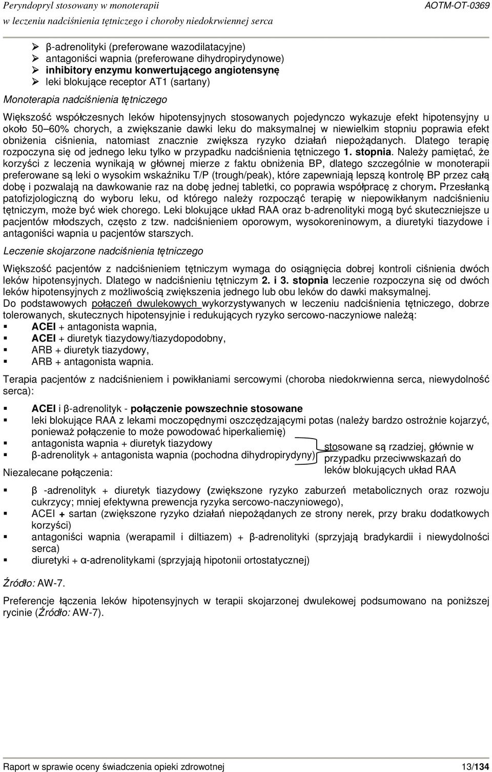 stopniu poprawia efekt obniżenia ciśnienia, natomiast znacznie zwiększa ryzyko działań niepożądanych. Dlatego terapię rozpoczyna się od jednego leku tylko w przypadku nadciśnienia tętniczego 1.