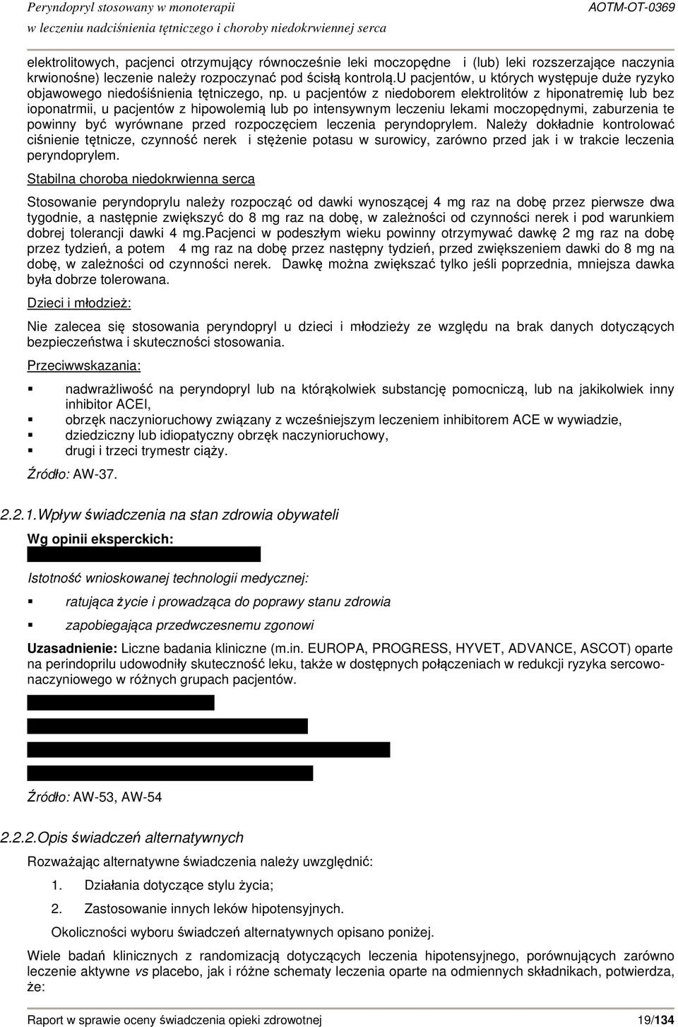 u pacjentów z niedoborem elektrolitów z hiponatremię lub bez ioponatrmii, u pacjentów z hipowolemią lub po intensywnym leczeniu lekami moczopędnymi, zaburzenia te powinny być wyrównane przed