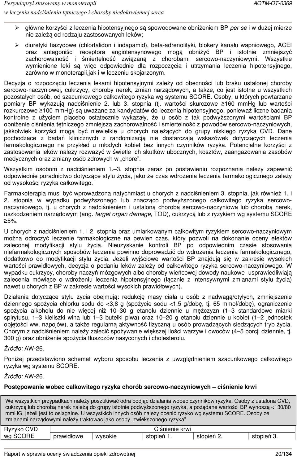 sercowo-naczyniowymi. Wszystkie wymienione leki są więc odpowiednie dla rozpoczęcia i utrzymania leczenia hipotensyjnego, zarówno w monoterapii,jak i w leczeniu skojarzonym.