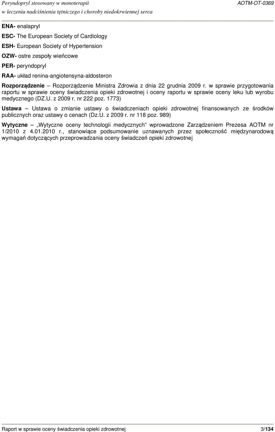 U. z 2009 r. nr 222 poz. 1773) Ustawa Ustawa o zmianie ustawy o świadczeniach opieki zdrowotnej finansowanych ze środków publicznych oraz ustawy o cenach (Dz.U. z 2009 r. nr 118 poz.