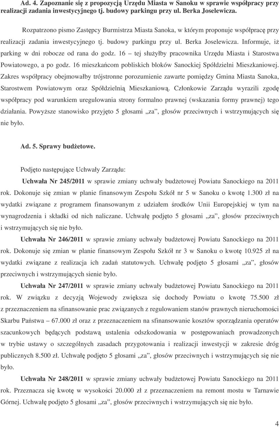 Informuje, i parking w dni robocze od rana do godz. 16 tej słuyłby pracownika Urzdu Miasta i Starostwa Powiatowego, a po godz. 16 mieszkacom pobliskich bloków Sanockiej Spółdzielni Mieszkaniowej.