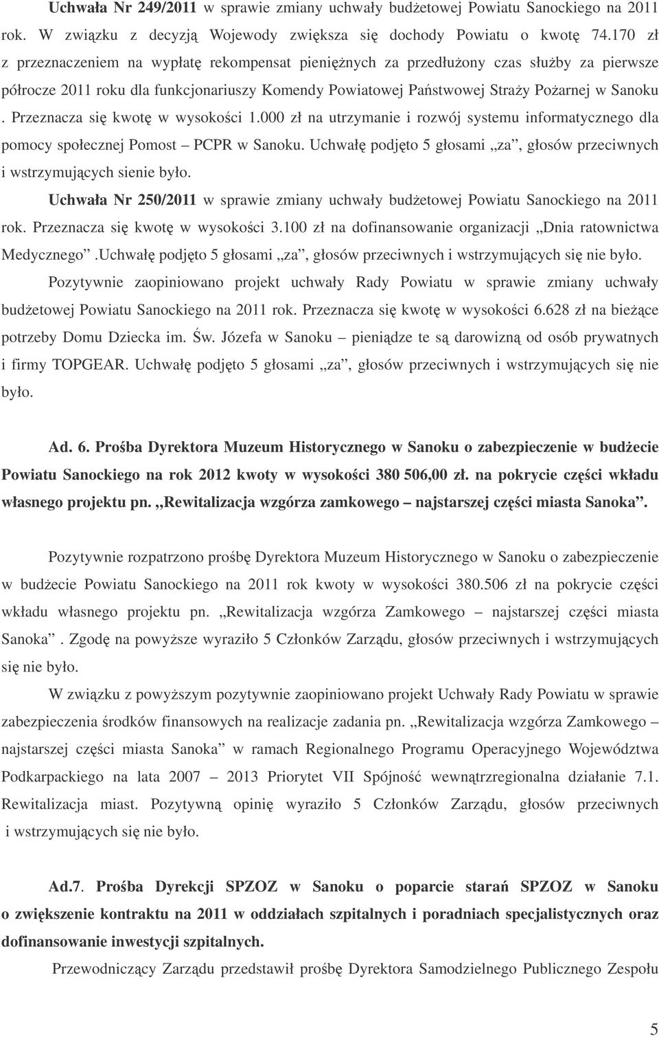 Przeznacza si kwot w wysokoci 1.000 zł na utrzymanie i rozwój systemu informatycznego dla pomocy społecznej Pomost PCPR w Sanoku.