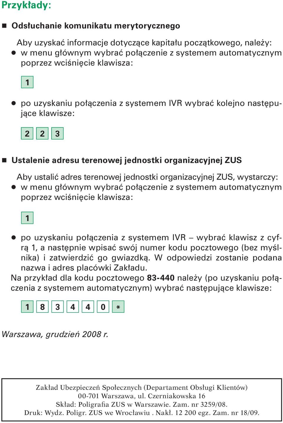 organizacyjnej ZUS, wystarczy: q w menu głównym wybrać połączenie z systemem automatycznym poprzez wciśnięcie klawisza: 1 q po uzyskaniu połączenia z systemem IVR wybrać klawisz z cyfrą 1, a