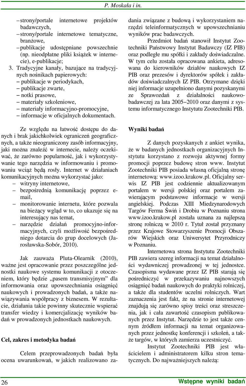 Tradycyjne kanały, bazujące na tradycyjnych nośnikach papierowych: publikacje w periodykach, publikacje zwarte, notki prasowe, materiały szkoleniowe, materiały informacyjno-promocyjne, informacje w