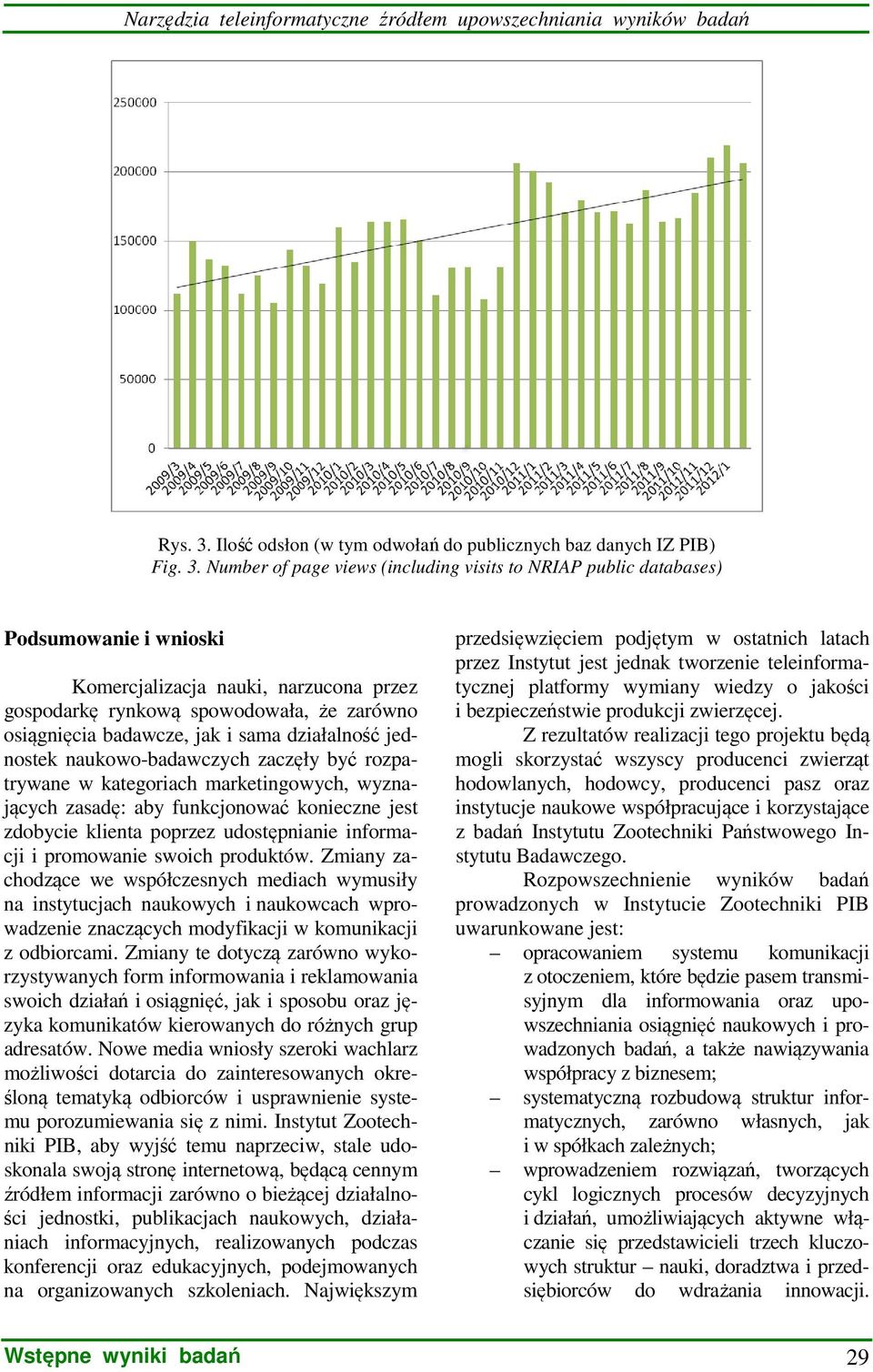 Number of page views (including visits to NRIAP public databases) Podsumowanie i wnioski Komercjalizacja nauki, narzucona przez gospodarkę rynkową spowodowała, że zarówno osiągnięcia badawcze, jak i