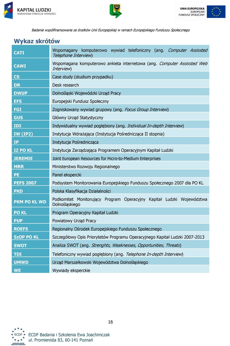 Computer Assissted Web Interview) Case study (studium przypadku) Desk research Dolnośląski Wojewódzki Urząd Pracy Europejski Fundusz Społeczny Zogniskowany wywiad grupowy (ang.