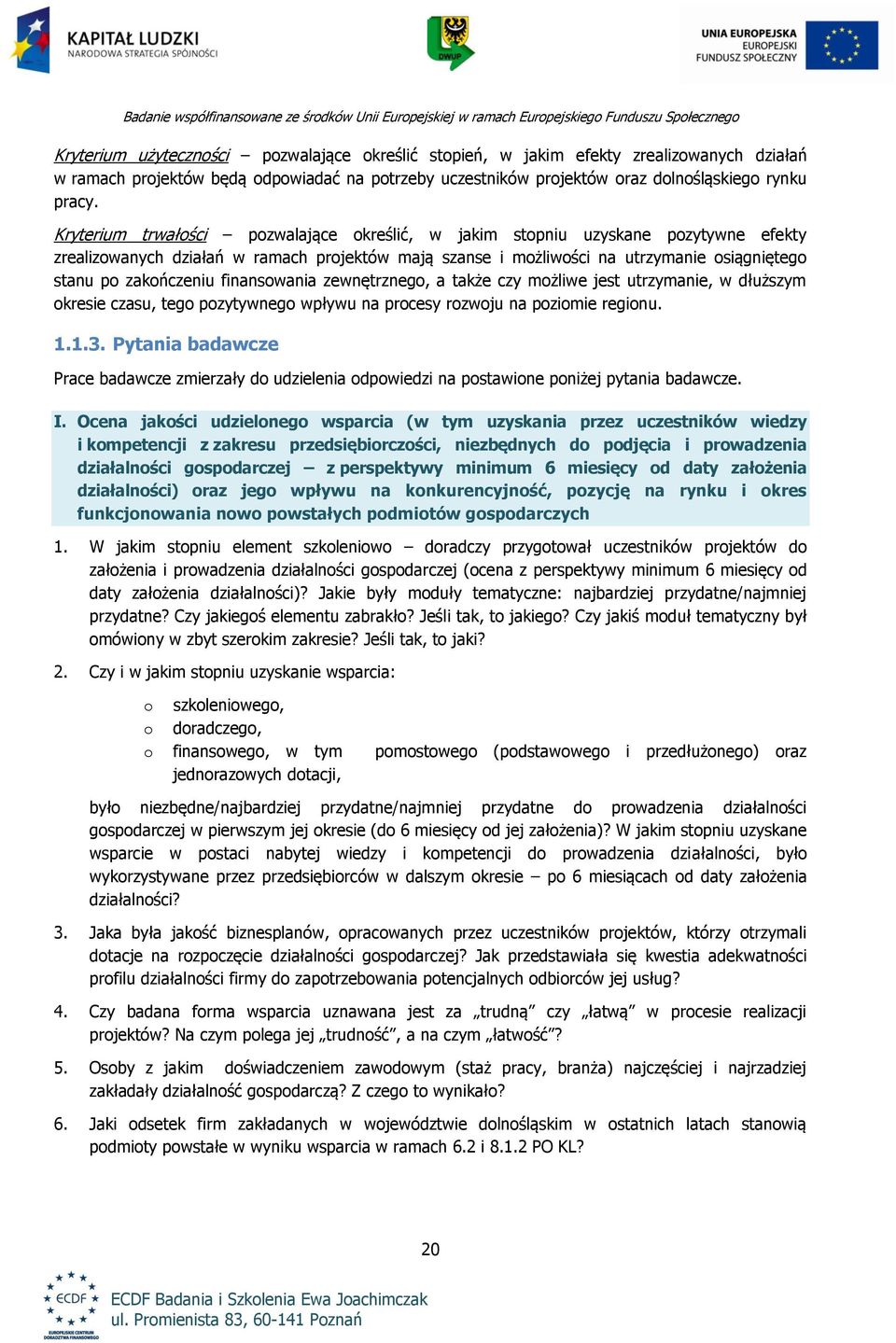 finansowania zewnętrznego, a także czy możliwe jest utrzymanie, w dłuższym okresie czasu, tego pozytywnego wpływu na procesy rozwoju na poziomie regionu. 1.1.3.