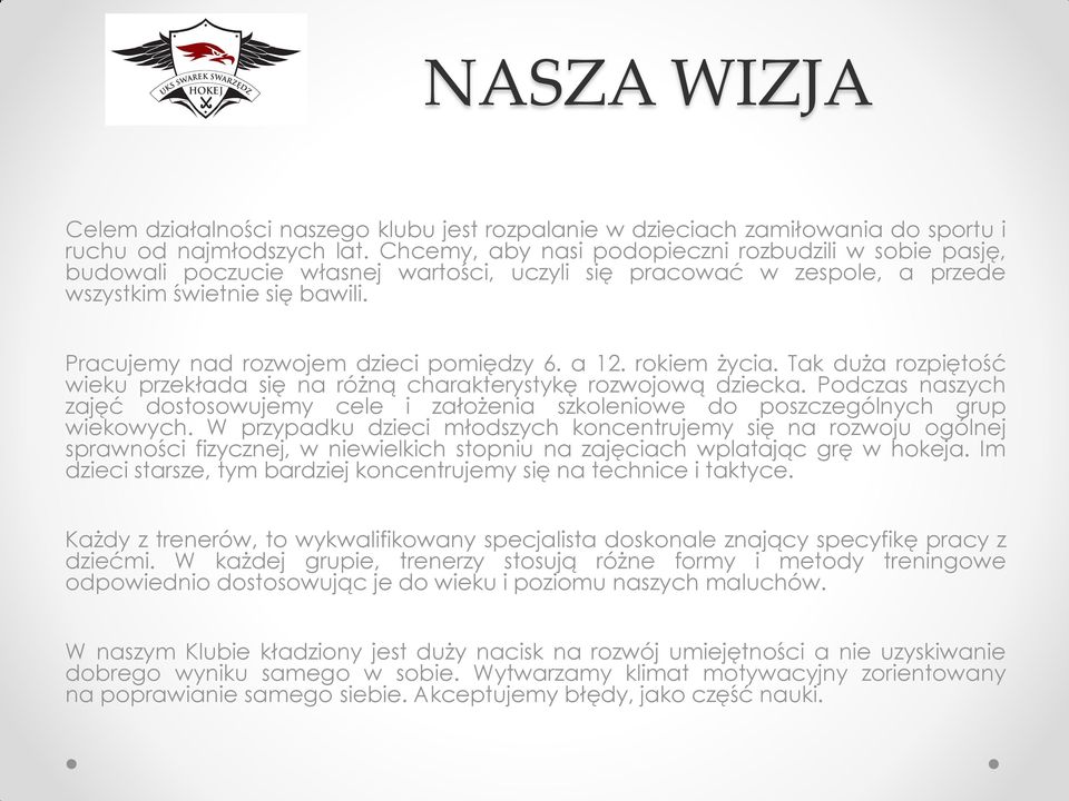 Pracujemy nad rozwojem dzieci pomiędzy 6. a 12. rokiem życia. Tak duża rozpiętość wieku przekłada się na różną charakterystykę rozwojową dziecka.