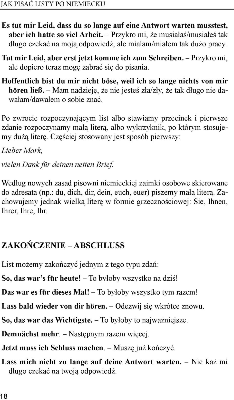 Przykro mi, ale dopiero teraz mogę zabrać się do pisania. Hoffentlich bist du mir nicht böse, weil ich so lange nichts von mir hören ließ.