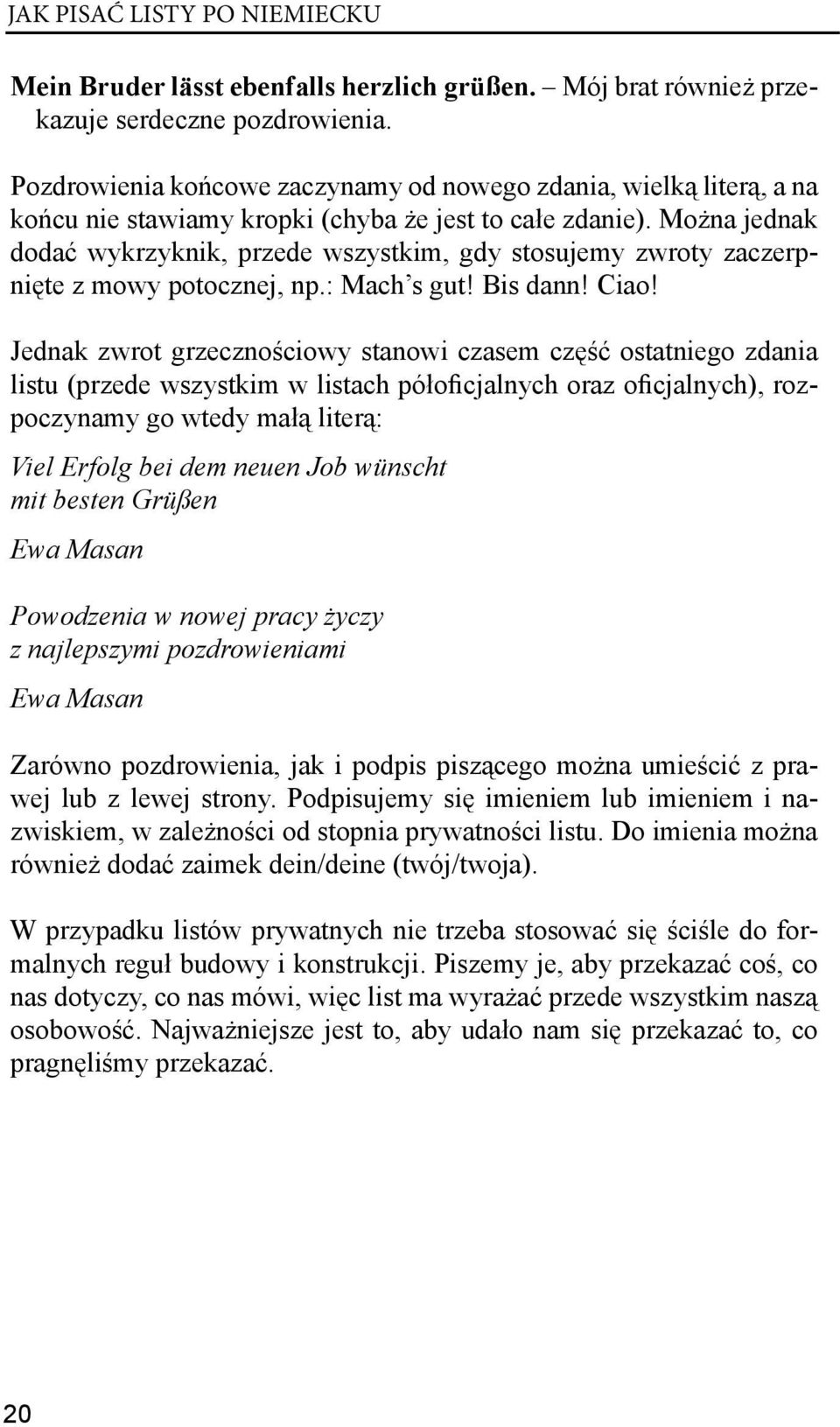 Można jednak dodać wykrzyknik, przede wszystkim, gdy stosujemy zwroty zaczerpnięte z mowy potocznej, np.: Mach s gut! Bis dann! Ciao!