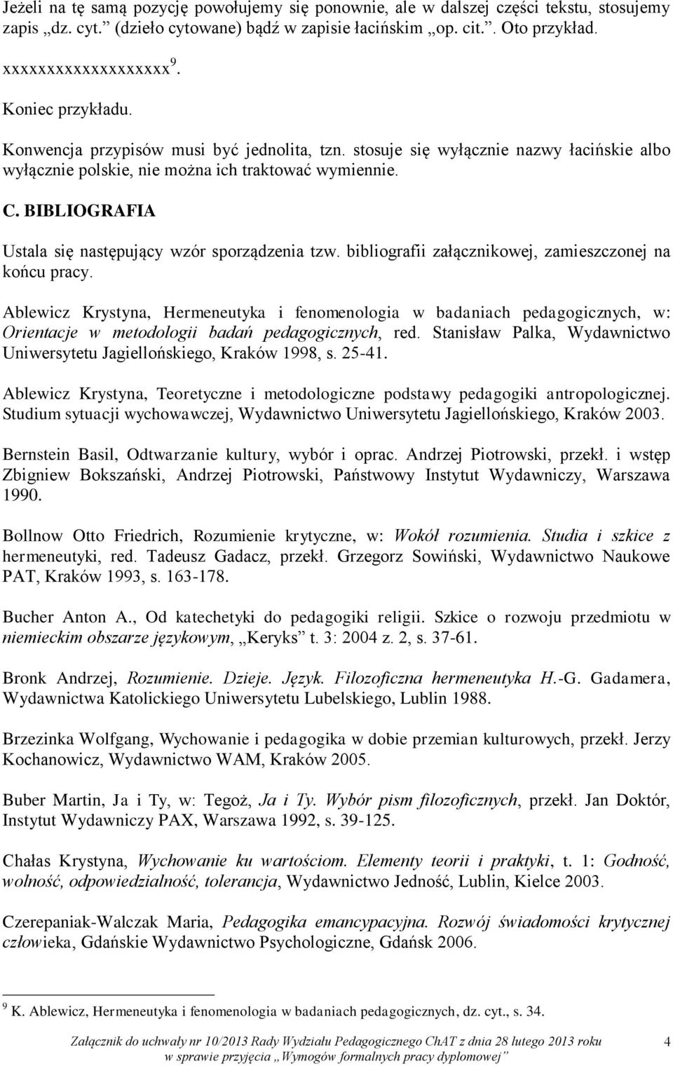 BIBLIOGRAFIA Ustala się następujący wzór sporządzenia tzw. bibliografii załącznikowej, zamieszczonej na końcu pracy.