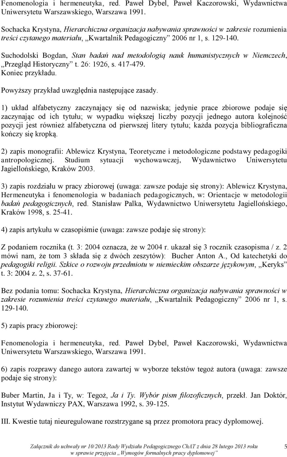 Suchodolski Bogdan, Stan badań nad metodologią nauk humanistycznych w Niemczech, Przegląd Historyczny t. 26: 1926, s. 417-479. Powyższy przykład uwzględnia następujące zasady.